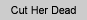 Cut Her Dead