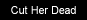 Cut Her Dead