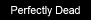 Perfectly Dead
